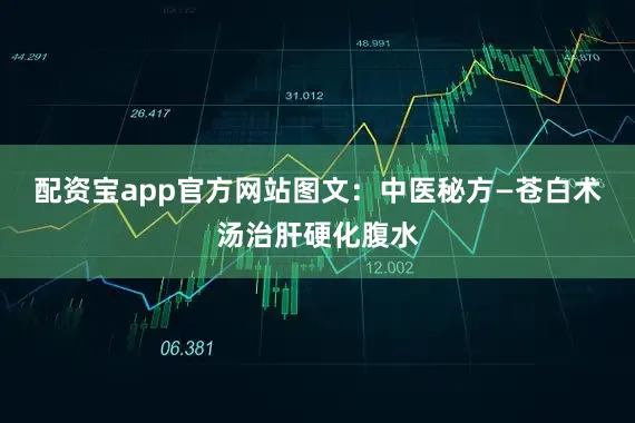 配资宝app官方网站图文：中医秘方—苍白术汤治肝硬化腹水