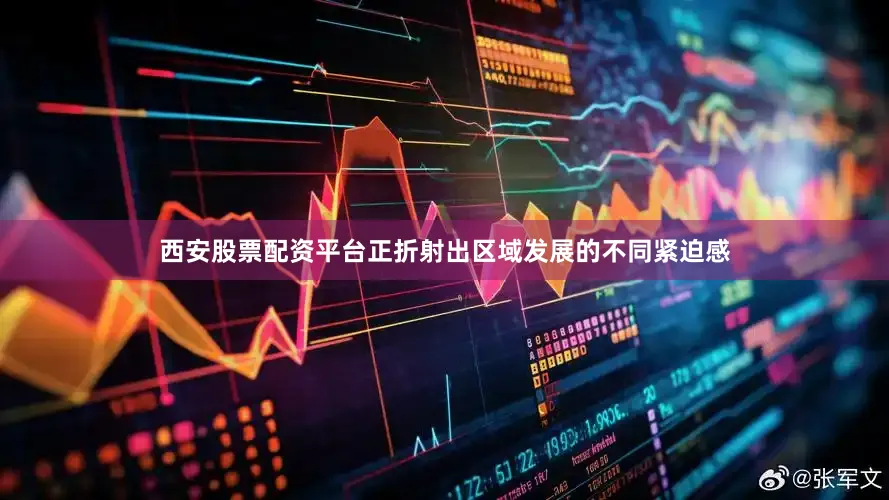 西安股票配资平台正折射出区域发展的不同紧迫感