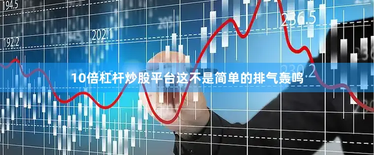 10倍杠杆炒股平台这不是简单的排气轰鸣