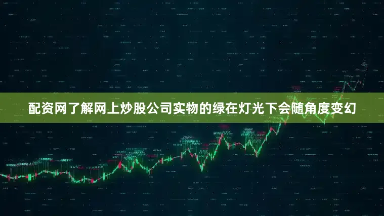 配资网了解网上炒股公司实物的绿在灯光下会随角度变幻